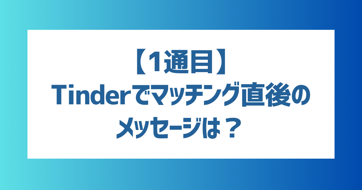 【1通目】Tinder(ティンダー)でマッチング直後の最初のメッセージの注意点は？