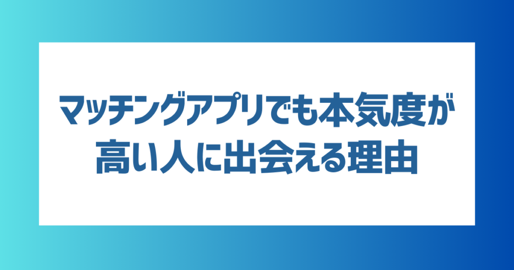 マッチングアプリでも本気度が高い人に出会える理由