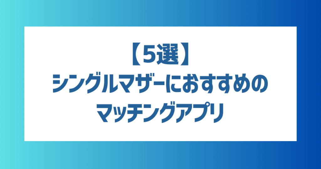 シングルマザーにおすすめのマッチングアプリ