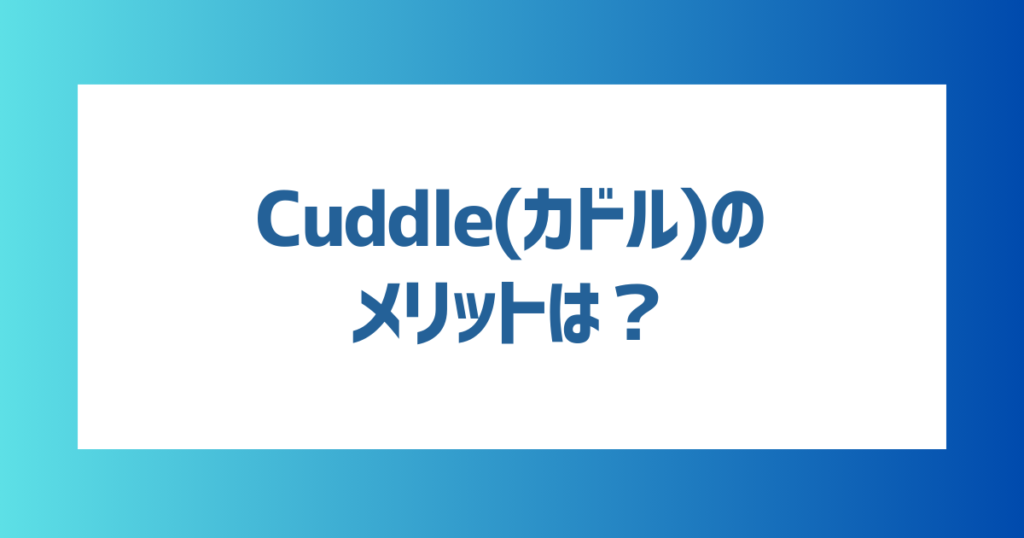 Cuddle(カドル)のメリットは？