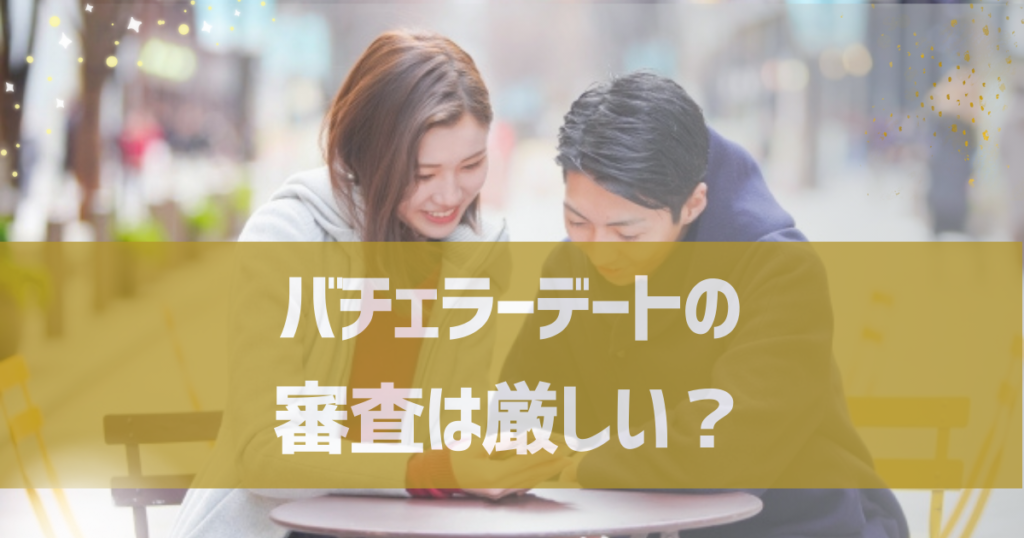 バチェラーデートの審査は厳しい？