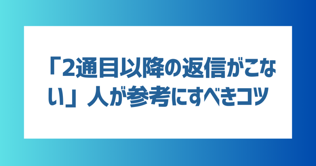 マッチングアプリのメッセージで「2通目以降の返信がこない」人が参考にすべきコツ