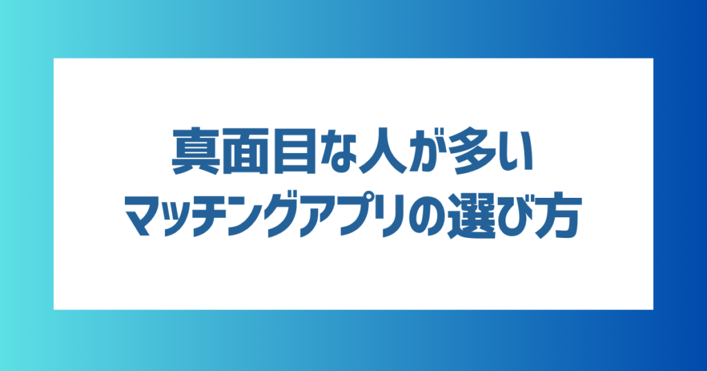 真面目な人が多いマッチングアプリの選び方