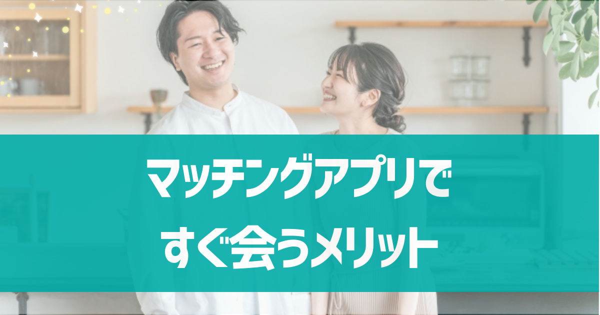 マッチングアプリですぐ会うメリットは？