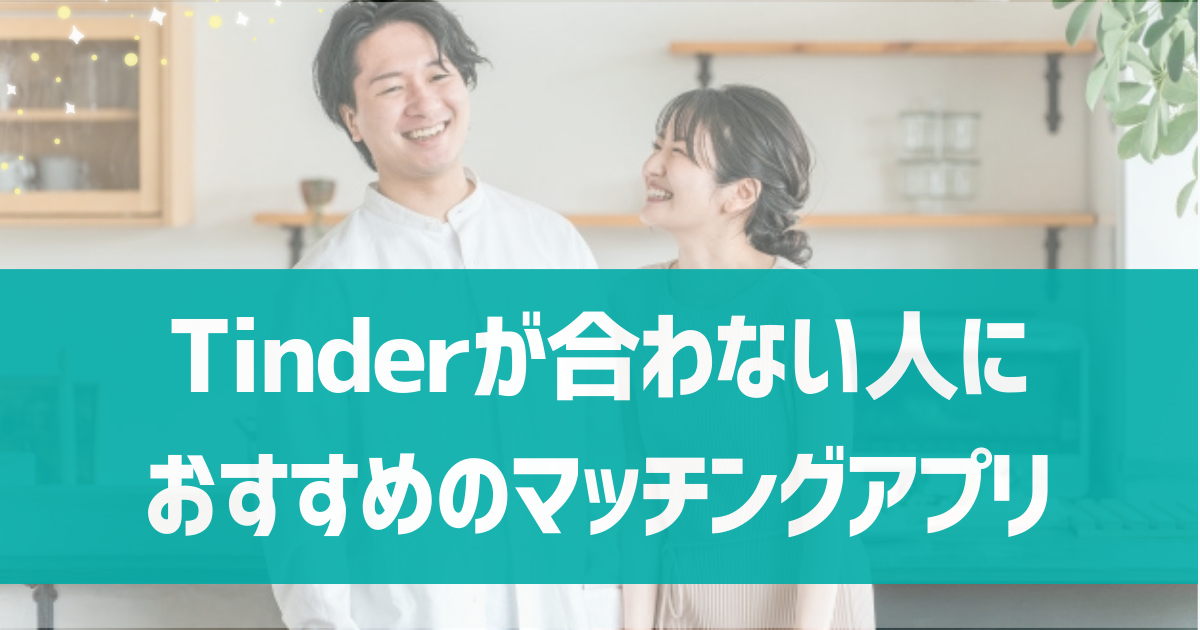 Tinderが合わないと感じている人におすすめのマッチングアプリ