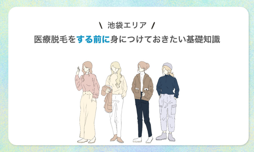 東京都内池袋エリアで医療脱毛をする前に身につけておきたい基礎知識をご紹介