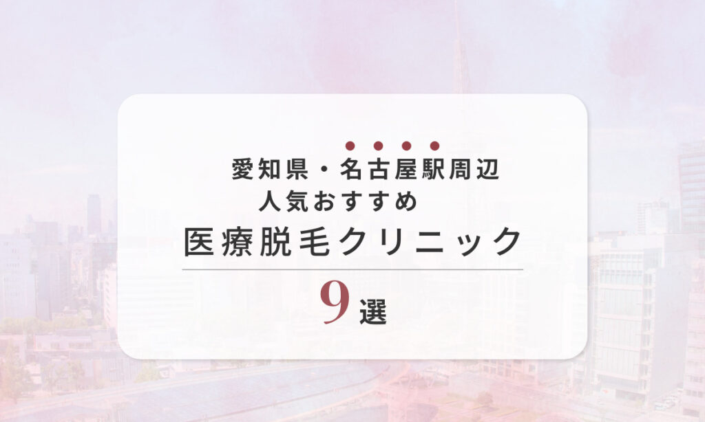 愛知県 名古屋駅周辺 人気おすすめ 医療脱毛クリニック 9選