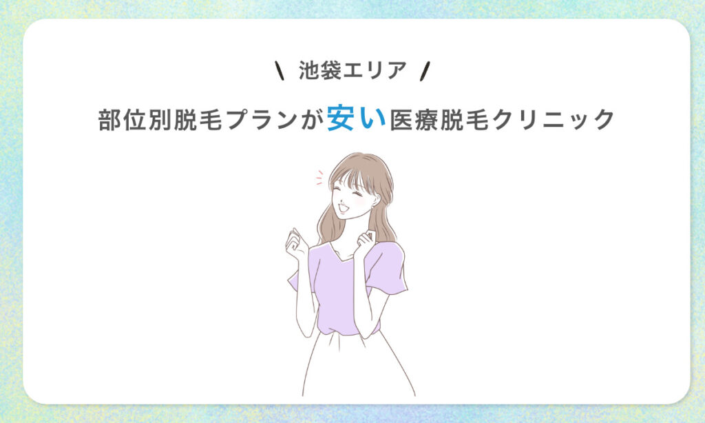 池袋エリア 部位別脱毛プランが安い医療脱毛クリニック