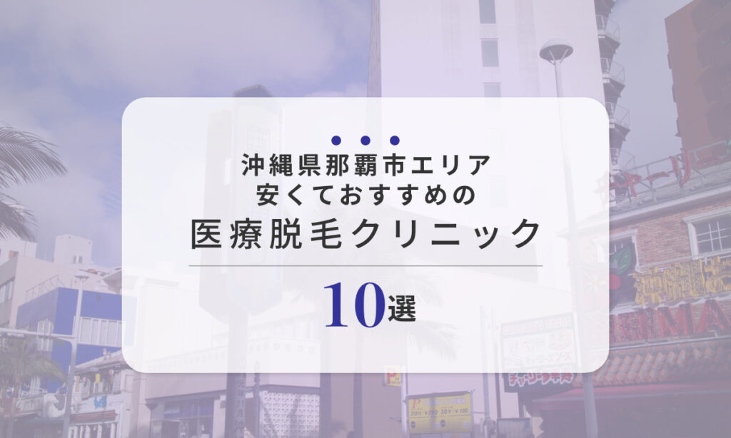 沖縄県那覇市 医療脱毛クリニック 安くておすすめ 医療脱毛クリニック 10選