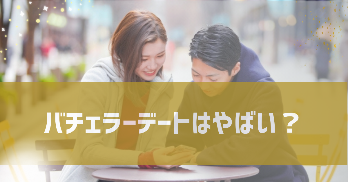 バチェラーデートって本当にやばい？やばいと言われる理由と安全性を調査！