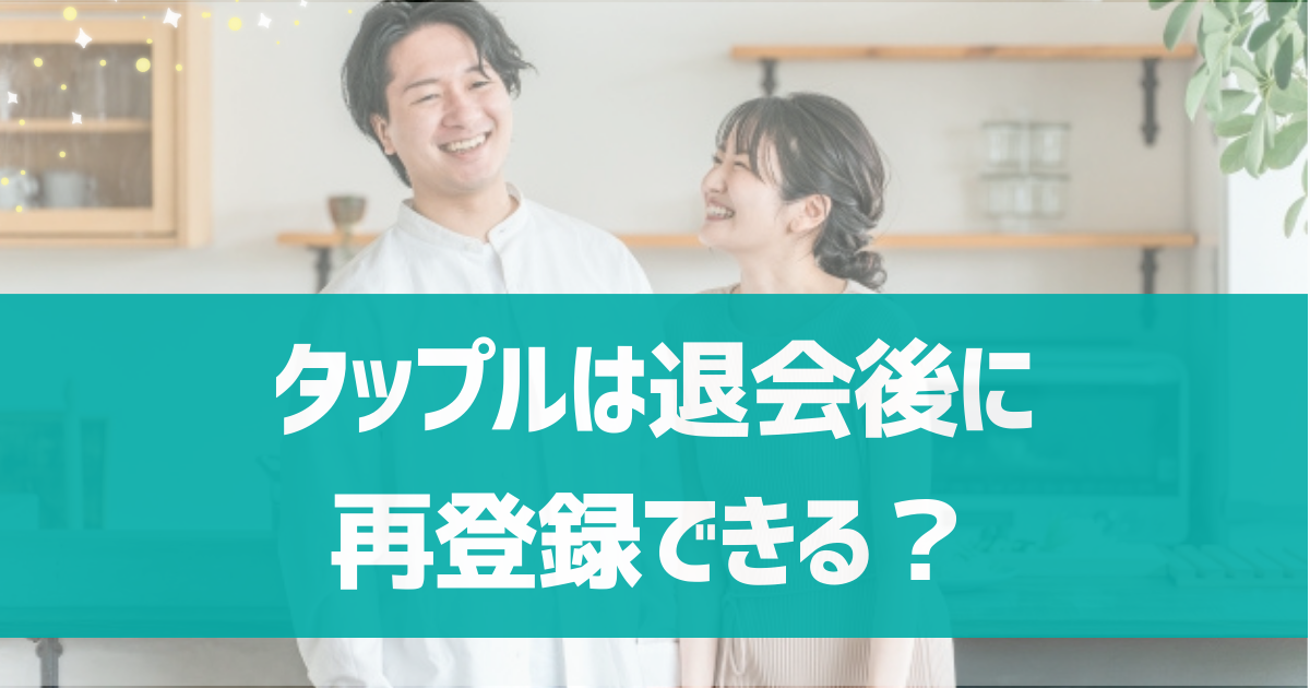 タップルは退会した後の再登録は可能？再登録できるまでの期間や再登録できない原因を解説